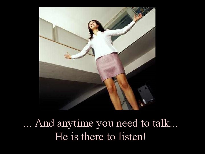 . . . And anytime you need to talk. . . He is there