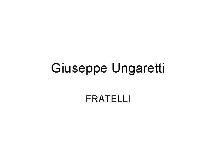 Giuseppe Ungaretti FRATELLI 