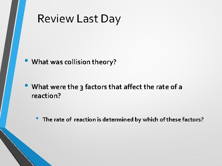 Review Last Day • What was collision theory? • What were the 3 factors