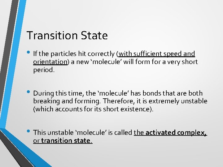 Transition State • If the particles hit correctly (with sufficient speed and orientation) a