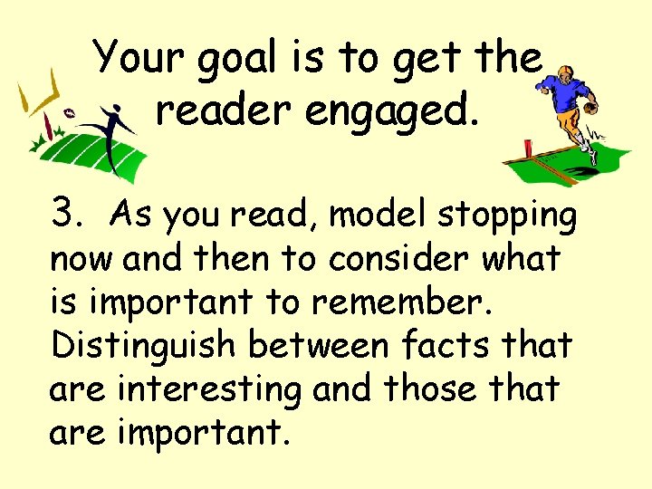Your goal is to get the reader engaged. 3. As you read, model stopping