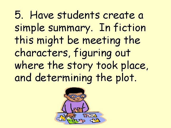 5. Have students create a simple summary. In fiction this might be meeting the