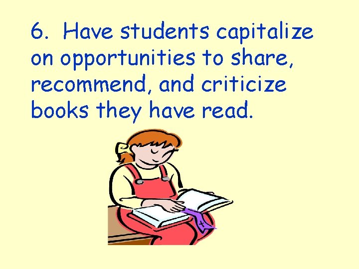 6. Have students capitalize on opportunities to share, recommend, and criticize books they have