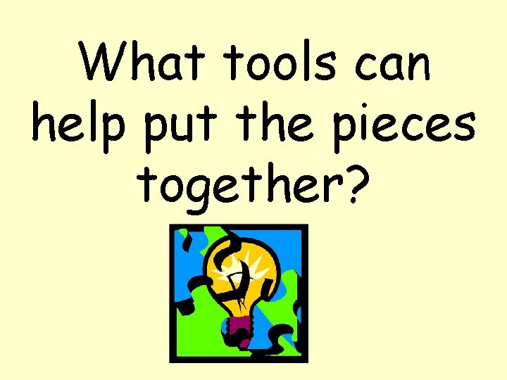 What tools can help put the pieces together? 