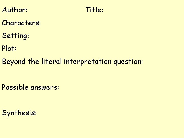 Author: Title: Characters: Setting: Plot: Beyond the literal interpretation question: Possible answers: Synthesis: 