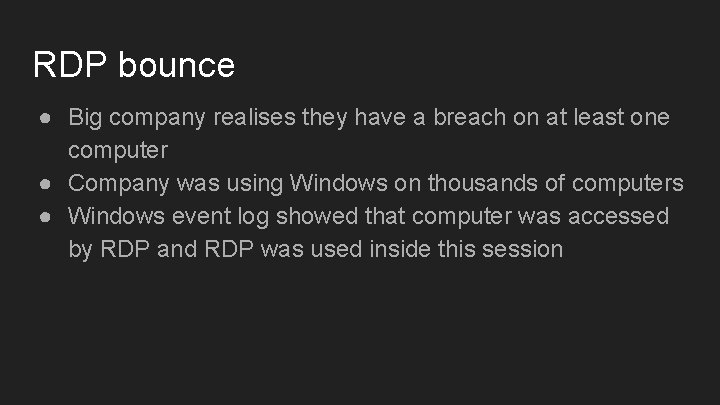 RDP bounce ● Big company realises they have a breach on at least one RDP bounce ● Big company realises they have a breach on at least one