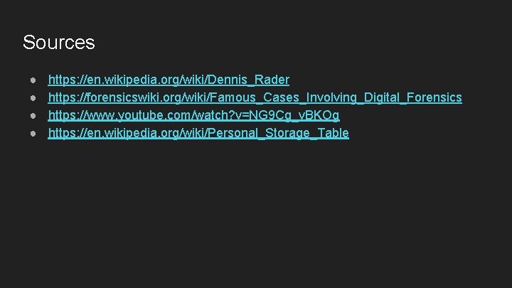 Sources ● ● https: //en. wikipedia. org/wiki/Dennis_Rader https: //forensicswiki. org/wiki/Famous_Cases_Involving_Digital_Forensics https: //www. youtube. com/watch?