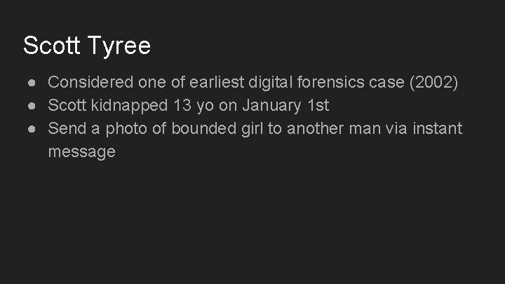 Scott Tyree ● Considered one of earliest digital forensics case (2002) ● Scott kidnapped