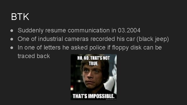 BTK ● Suddenly resume communication in 03. 2004 ● One of industrial cameras recorded BTK ● Suddenly resume communication in 03. 2004 ● One of industrial cameras recorded