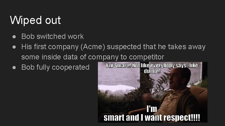 Wiped out ● Bob switched work ● His first company (Acme) suspected that he Wiped out ● Bob switched work ● His first company (Acme) suspected that he