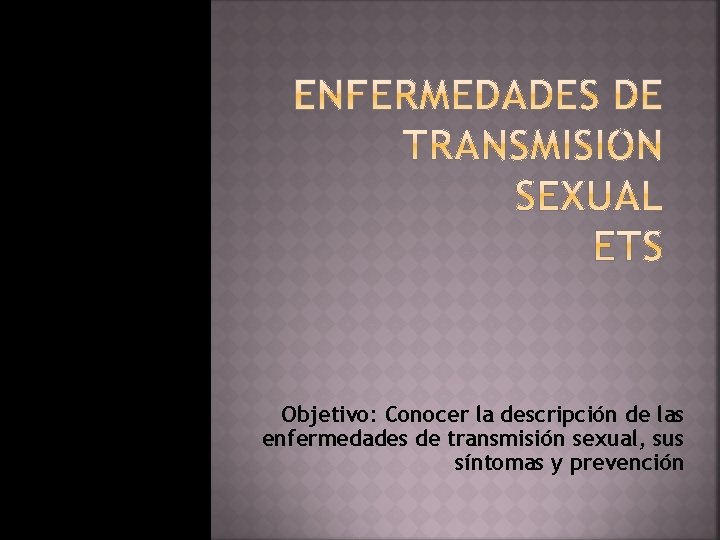 Objetivo: Conocer la descripción de las enfermedades de transmisión sexual, sus síntomas y prevención