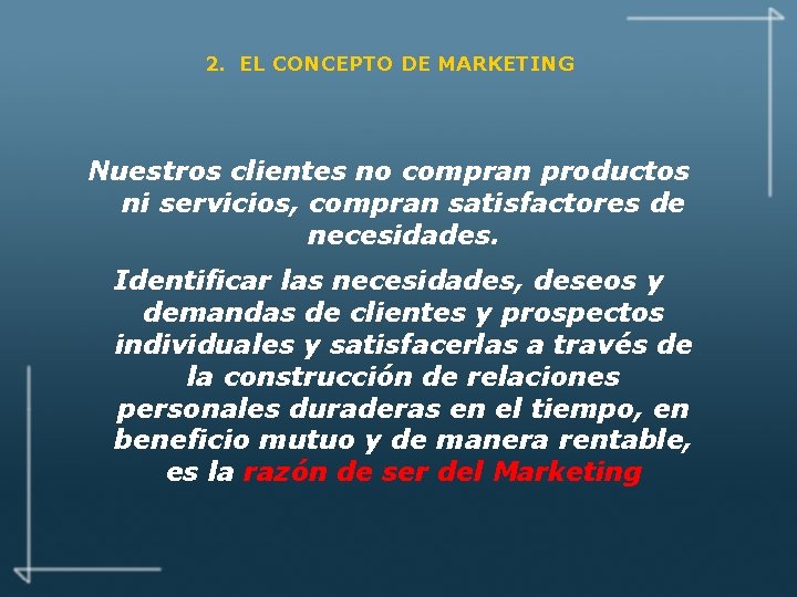 2. EL CONCEPTO DE MARKETING Nuestros clientes no compran productos ni servicios, compran satisfactores