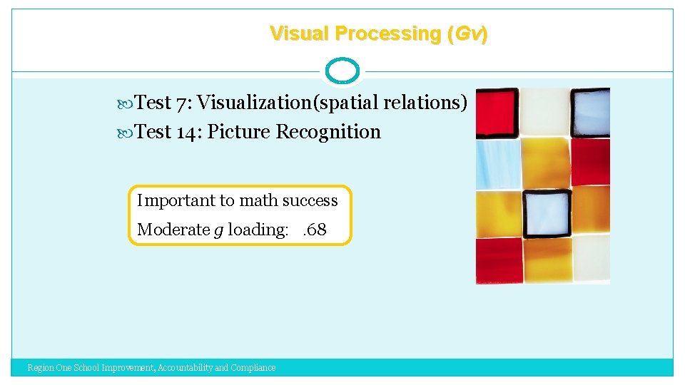 Visual Processing (Gv) Test 7: Visualization(spatial relations) Test 14: Picture Recognition Important to math