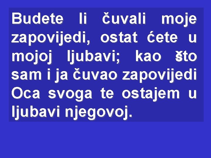 Budete li čuvali moje zapovijedi, ostat ćete u mojoj ljubavi; kao što sam i