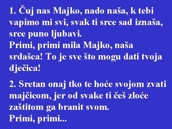 1. Čuj nas Majko, nado naša, k tebi vapimo mi svi, svak ti srce