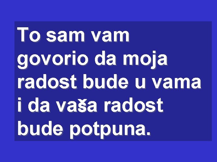 To sam vam govorio da moja radost bude u vama i da vaša radost