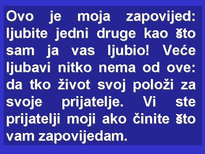 Ovo je moja zapovijed: ljubite jedni druge kao što sam ja vas ljubio! Veće