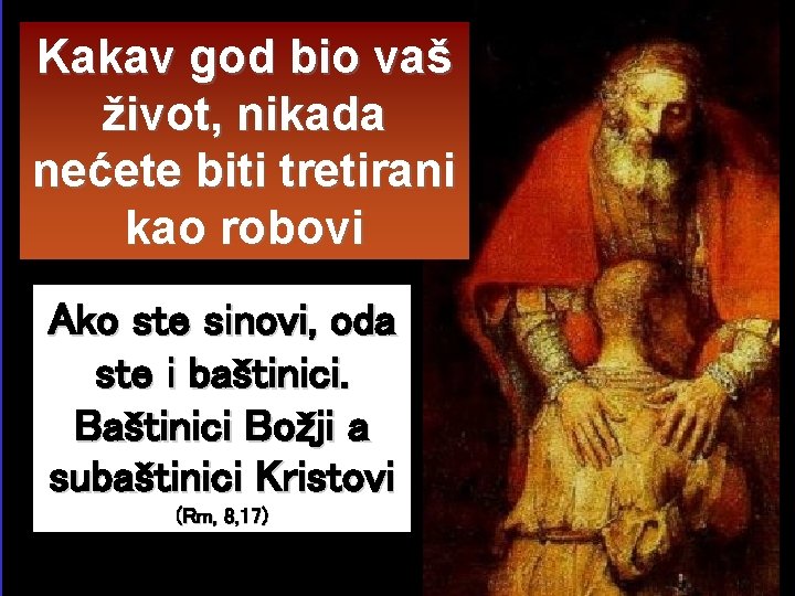 Kakav god bio vaš život, nikada nećete biti tretirani kao robovi Ako ste sinovi,