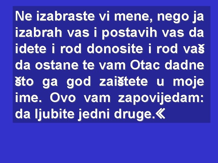 Ne izabraste vi mene, nego ja izabrah vas i postavih vas da idete i