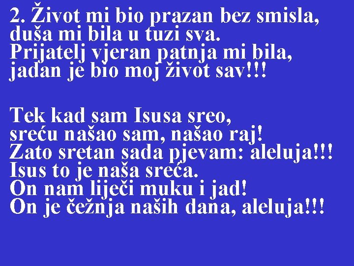 2. Život mi bio prazan bez smisla, duša mi bila u tuzi sva. Prijatelj