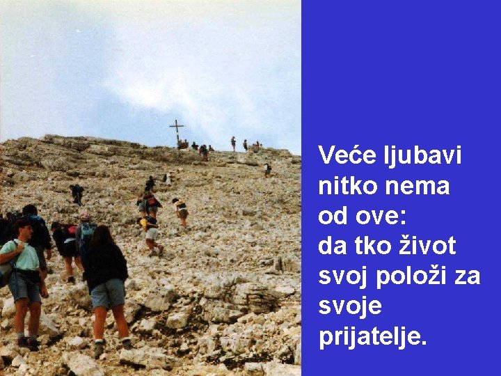 Veće ljubavi nitko nema od ove: da tko život svoj položi za svoje prijatelje.