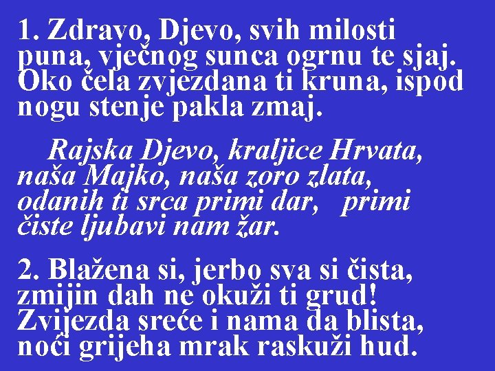 1. Zdravo, Djevo, svih milosti puna, vječnog sunca ogrnu te sjaj. Oko čela zvjezdana
