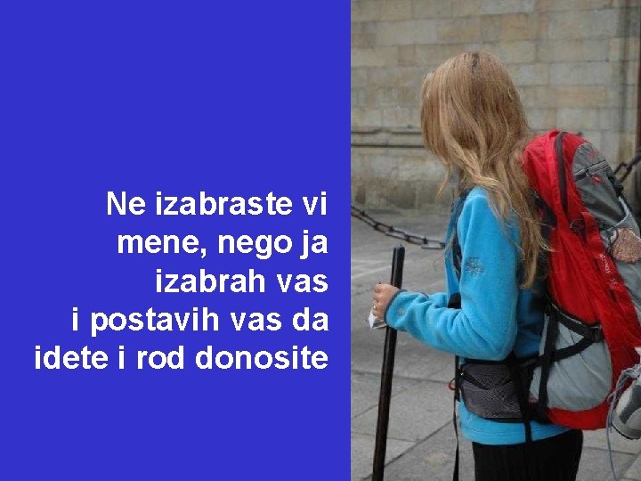 Ne izabraste vi mene, nego ja izabrah vas i postavih vas da idete i