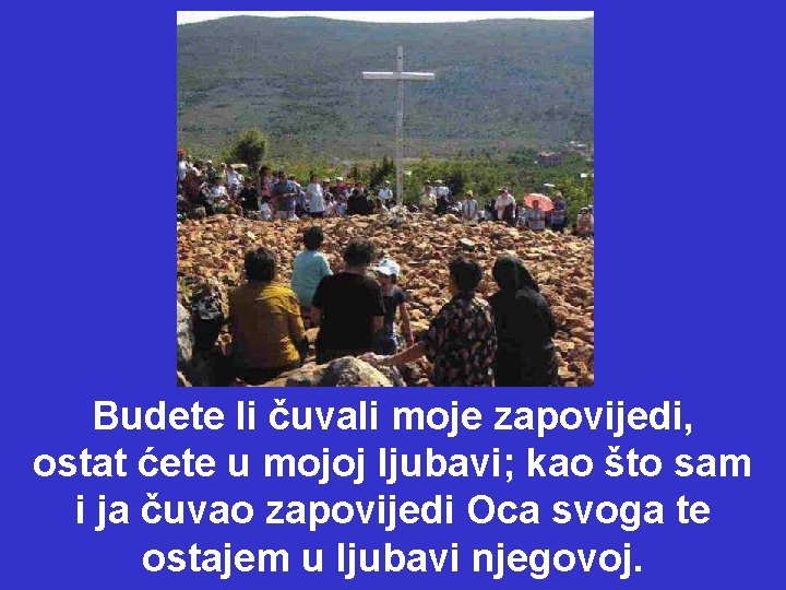 Budete li čuvali moje zapovijedi, ostat ćete u mojoj ljubavi; kao što sam i