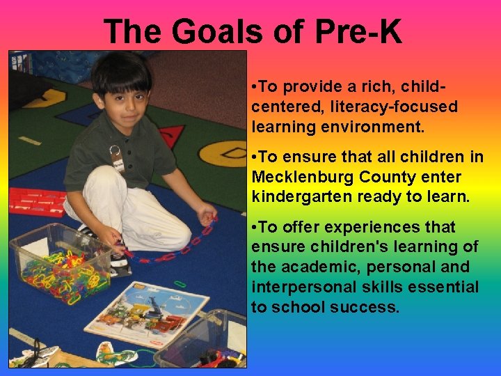 The Goals of Pre-K • To provide a rich, childcentered, literacy-focused learning environment. •