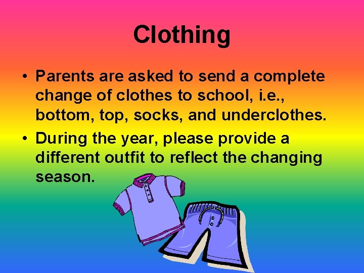 Clothing • Parents are asked to send a complete change of clothes to school,