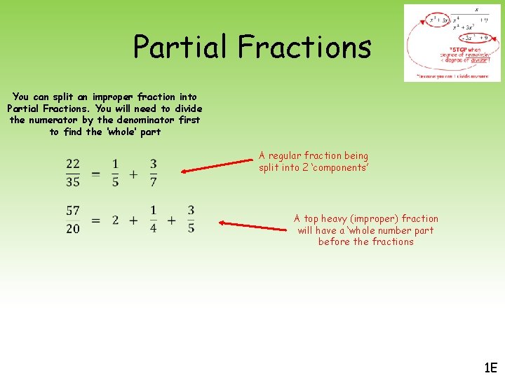 Partial Fractions You can split an improper fraction into Partial Fractions. You will need