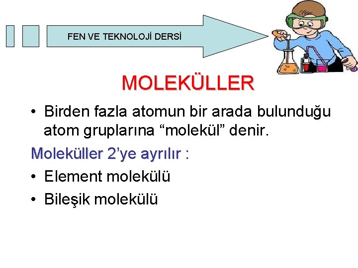 FEN VE TEKNOLOJİ DERSİ MOLEKÜLLER • Birden fazla atomun bir arada bulunduğu atom gruplarına FEN VE TEKNOLOJİ DERSİ MOLEKÜLLER • Birden fazla atomun bir arada bulunduğu atom gruplarına