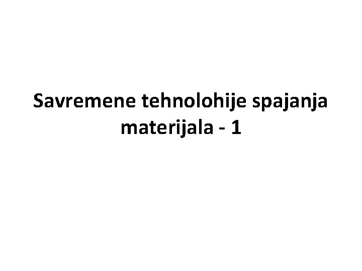 Savremene tehnolohije spajanja materijala - 1 