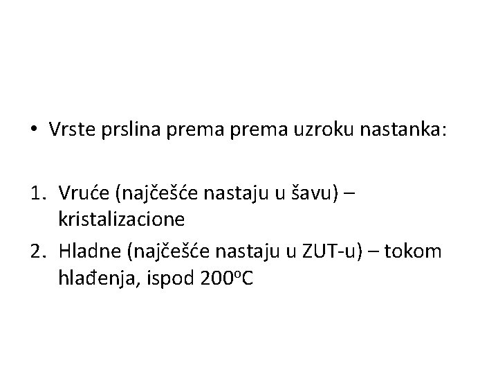  • Vrste prslina prema uzroku nastanka: 1. Vruće (najčešće nastaju u šavu) –