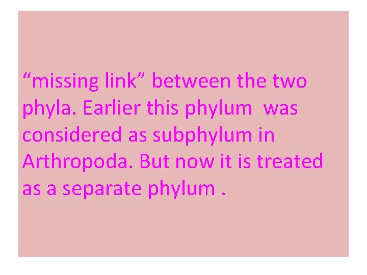 “missing link” between the two phyla. Earlier this phylum was considered as subphylum in