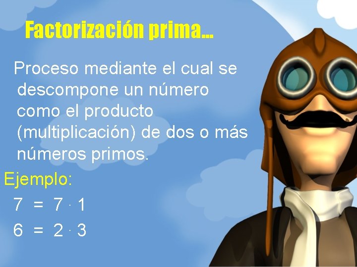 Factorización prima. . . Proceso mediante el cual se descompone un número como el