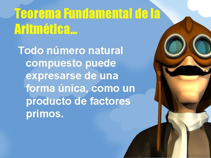 Teorema Fundamental de la Aritmética. . . Todo número natural compuesto puede expresarse de