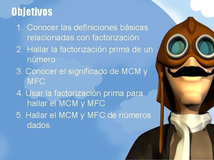 Objetivos 1. Conocer las definiciones básicas relacionadas con factorización 2. Hallar la factorización prima