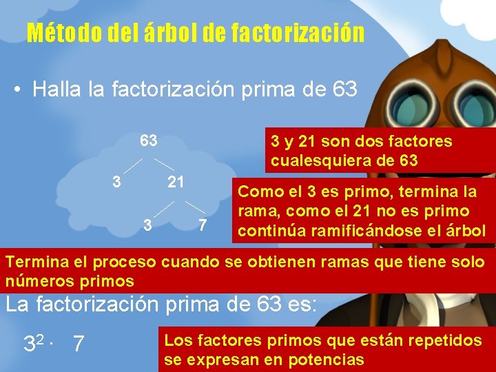 Método del árbol de factorización • Halla la factorización prima de 63 63 3