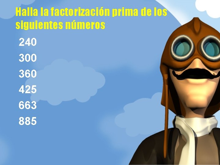 Halla la factorización prima de los siguientes números 240 300 360 425 663 885