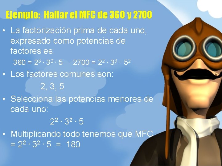 Ejemplo: Hallar el MFC de 360 y 2700 • La factorización prima de cada