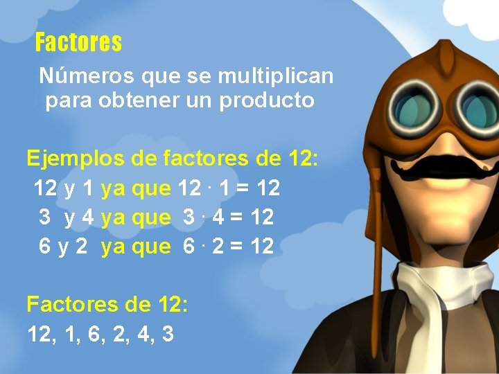 Factores Números que se multiplican para obtener un producto Ejemplos de factores de 12: