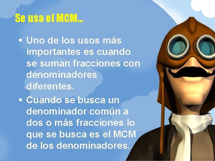 Se usa el MCM. . . § Uno de los usos más importantes es