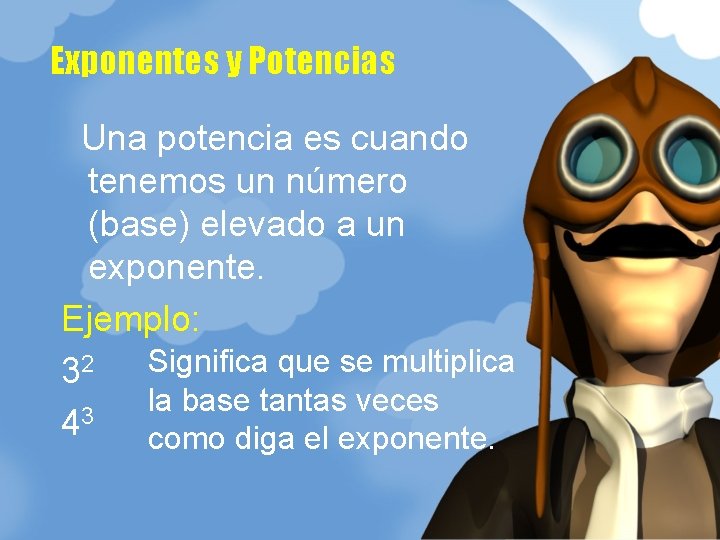 Exponentes y Potencias Una potencia es cuando tenemos un número (base) elevado a un