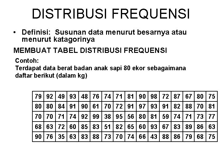 DISTRIBUSI FREQUENSI • Definisi: Susunan data menurut besarnya atau menurut katagorinya MEMBUAT TABEL DISTRIBUSI