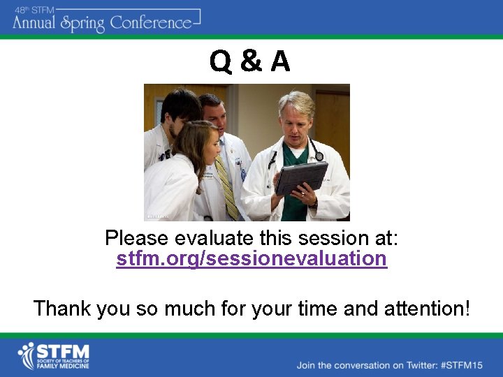 Q&A Please evaluate this session at: stfm. org/sessionevaluation Thank you so much for your