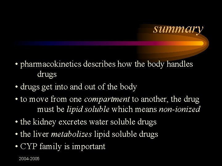 summary • pharmacokinetics describes how the body handles drugs • drugs get into and