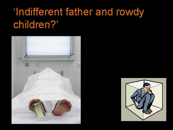 ‘Indifferent father and rowdy children? ’ 