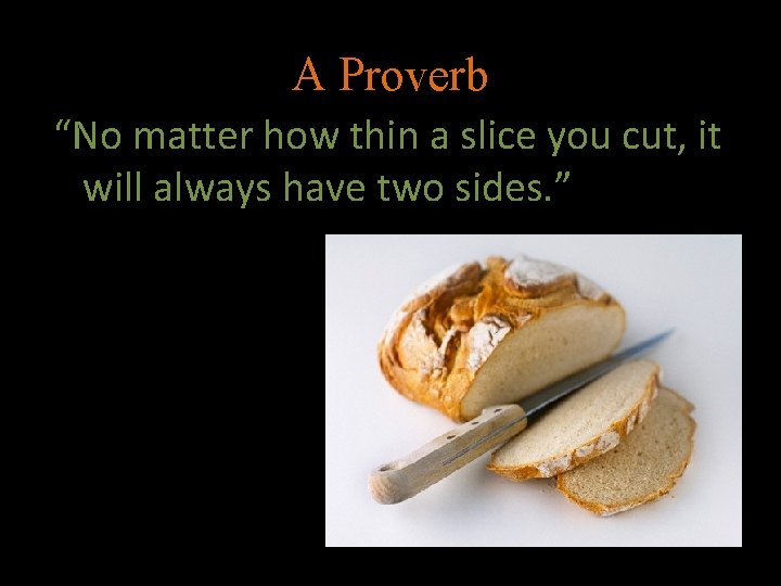 A Proverb “No matter how thin a slice you cut, it will always have