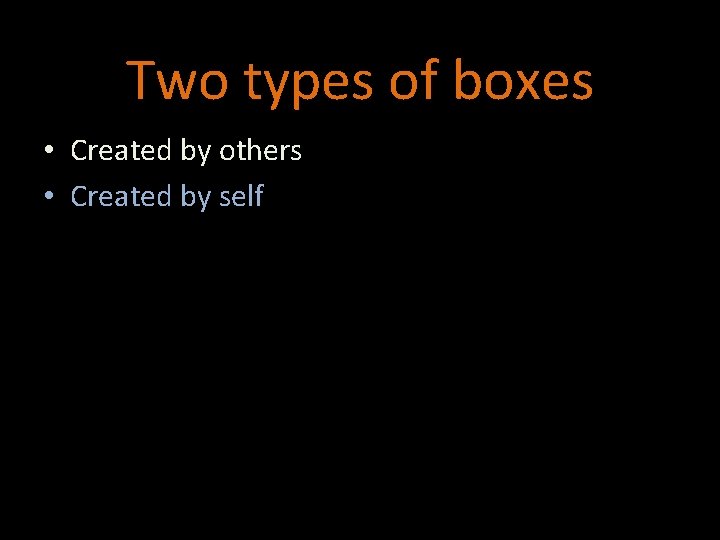 Two types of boxes • Created by others • Created by self 